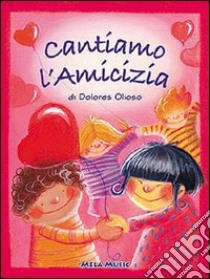 Cantiamo l'amicizia. Con CD Audio libro di Olioso Dolores