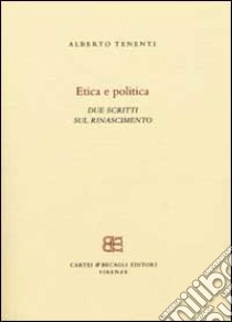 Etica e politica. Due scritti sul Rinascimento libro di Tenenti Alberto