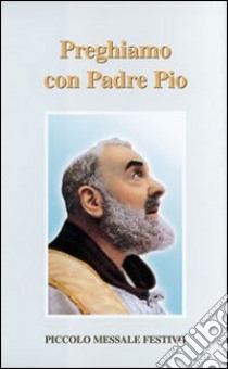 Preghiamo con padre Pio. Piccolo messale festivo libro di Ciotta Giorgio