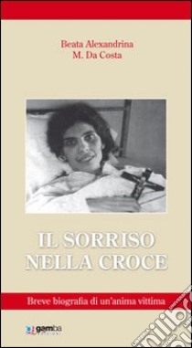 Il sorriso nella croce. Biografia di un'anima vittima libro di Da Costa Alexandrina M.