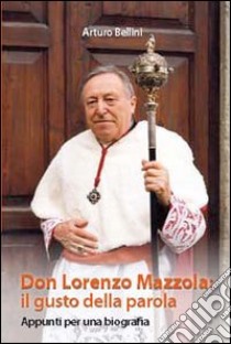 Don Lorenzo Mazzola: il gusto della parola. Appunti per una biografia libro di Bellini Arturo