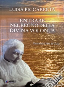 Entrare nel regno della Divina Volontà. Estratti da Libro di cielo libro di Piccarreta Luisa