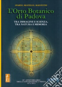 L'orto botanico di Padova. Tra immagine e scienza, tra natura e memoria libro di Sparisi Giorgio; Miatello Angelo; Malvestio Claudio