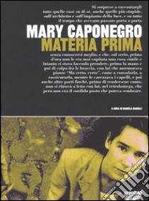 Materia prima libro di Caponegro Mary; Daniele D. (cur.)