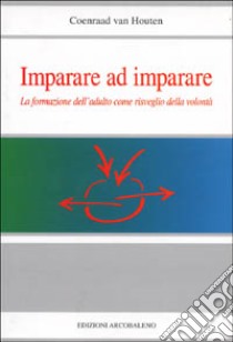 Imparare ad imparare. La formazione dell'adulto come risveglio della volontà libro di Van Houten Koenraad