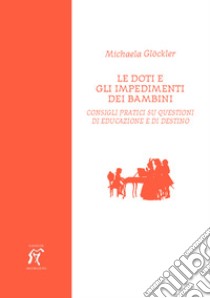 Le doti e gli impedimenti dei bambini. Consigli pratici su questioni di educazione e di destino libro di Glöckler Michaela