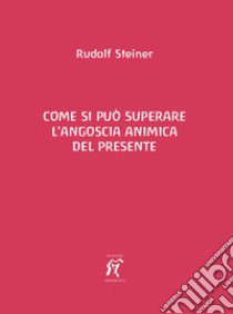 Come si può superare l'angoscia animica del presente libro di Steiner Rudolf