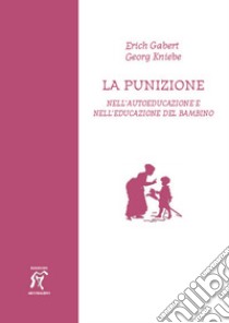 La punizione. Nell'autoeducazione e nell'educazione del bambino libro di Gabert Erich; Kniebe Georg