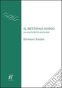 Il settimo anno. La maturità scolare libro di Koepke Hermann