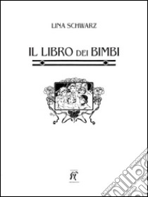 Il libro dei bimbi libro di Schwarz Lina