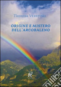 Origine e mistero dell'arcobaleno libro di Verspohl Theresa