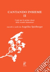 Cantando insieme. Canti per le prime classi delle scuole elementari. Vol. 2 libro di Spielberger A. (cur.)