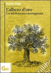 L'albero d'oro. Un'adolescenza immaginata libro di Papi Fulvio