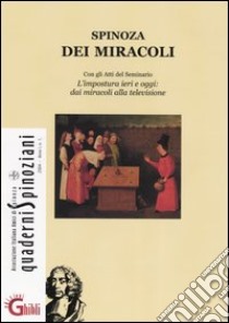 Quaderni Spinoziani (2004). Vol. 1: Spinoza dei miracoli. Con Atti del Seminario di Studi «L'impostura ieri e oggi: dai miracoli alla televisione» (Pisa, aprile 2003) libro di Pozzi P. (cur.); Grassi P. (cur.)