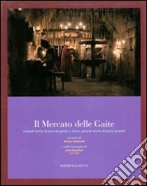 Il mercato delle Gaite. Grandi storie di piccola gente o, forse, piccole storie di gente grande libro di Caldarelli Bruno