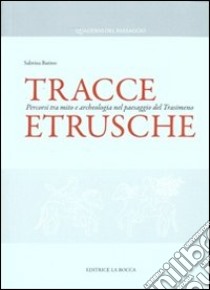 Tracce etrusche. Percorsi tra mito e archeologia nel paesaggio del Trasimeno libro di Batino Sabrina