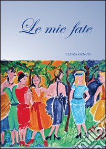 Le mie fate libro di Genco Flora