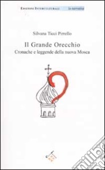 Il Grande Orecchio. Cronache e leggende della nuova Mosca libro di Ticci Pirrello Silvana