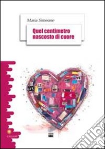 Quel centimetro nascosto di cuore libro di Simeone Maria