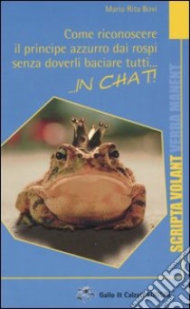 Come riconoscere il principe Azzurro dai rospi senza doverli baciare tutti... in chat! libro di Bovi M. Rita