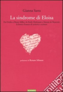 La sindrome di Eloisa. Da Ovidio a Henry Miller, da Emily Dickinson a Simone de Beauvoir: le lettere d'amore di scrittrici e scrittori libro di Sarra Gianna