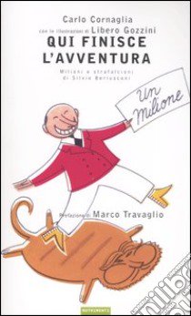 Qui finisce l'avventura. Milioni e strafalcioni di Silvio Berlusconi libro di Cornaglia Carlo