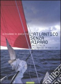 L'Atlantico senza riparo. Dall'Italia ai Caraibi in Hobie Cat libro di Di Benedetto Alessandro