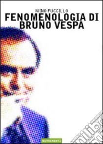 Fenomenologia di Bruno Vespa libro di Fuccillo Mino