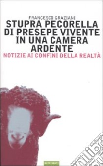 Stupra pecorella di presepe vivente in una camera ardente. Notizie ai confini della realtà libro di Graziani Francesco