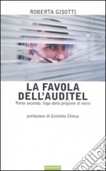 La favola dell'Auditel. Parte seconda: fuga dalla prigione di vetro libro di Gisotti Roberta