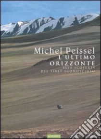 L'ultimo orizzonte. Alla scoperta del Tibet sconosciuto libro di Peissel Michel