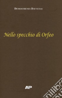 Nello specchio di Orfeo. Testo italiano a fronte. Ediz. bilingue libro di Davvetas Démosthènes