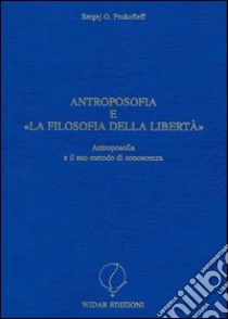 Antroposofia e «La filosofia della libertà». Antroposofia e il suo metodo di conoscenza libro di Prokofieff Sergej O.