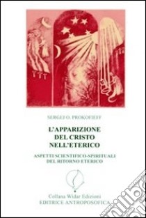 L'apparizione del Cristo nell'eterico. Aspetti scientifico-spirituali del ritorno eterico libro di Prokofieff Sergej O.