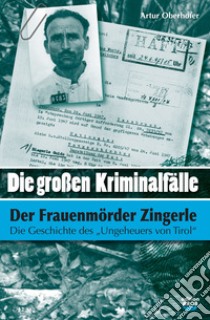 Die Grossen Kriminalfälle. Vol. 4: Der frauenmürder zingerle-Il caso del «mostro» del Tirolo libro di Oberhofer Artur