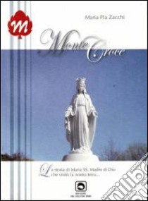 Monte Croce. La storia di Maria SS. Madre di Dio che visitò la nostra terra... libro di Zacchi M. Pia