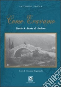 Come eravamo. Storia & storie di Andora libro di Degola Antonello