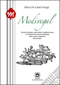 Medivegal. Ricette basate sulla dieta mediterranea e tradizionali alcune adattate alle nuove esigenze alimentari libro di De Canis Parigi Silvia