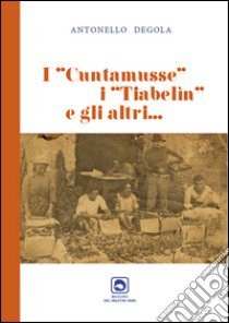 I cuntamusse, i tiabelin e gli altri... libro di Degola Antonello