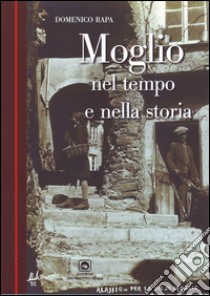 Moglio nel tempo e nella storia libro di Rapa Domenico; Puerari G. (cur.)