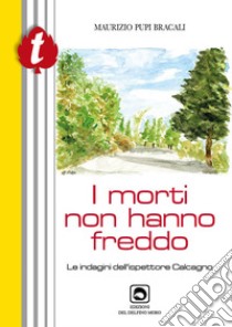 I morti non hanno freddo libro di Pupi Bracali Maurizio