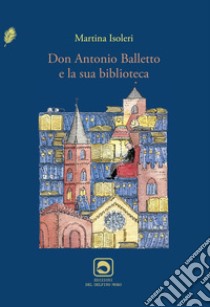 Don Antonio Balletto e la sua biblioteca libro di Isoleri Martina; Centro Studi Antonio Balletto (cur.)