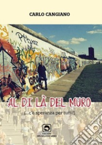 Al di là del muro. (C'è speranza per tutti) libro di Cangiano Carlo