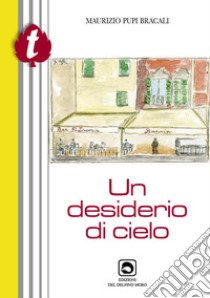 Un desiderio di cielo libro di Pupi Bracali Maurizio