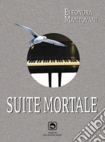 Suite mortale libro di Mantovani Eleonora