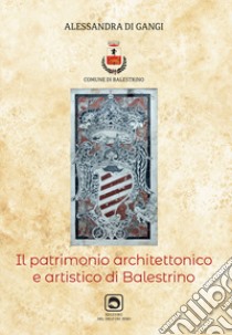 Il patrimonio architettonico ed artistico di Balestrino libro di Di Gangi Alessandra