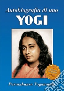 Autobiografia di uno yogi. Uno dei classici spirituali più amati. Ediz. multilingue libro di Paramhansa Yogananda (Swami); Ellero S. M. (cur.)