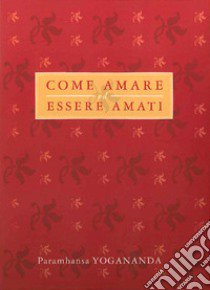 Come amare ed essere amati libro di Paramhansa Yogananda (Swami); Sahaja (cur.)