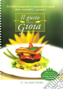 Il gusto della gioia. Cucina sana e naturale per il corpo, la mente e l'anima libro di Matthews Zoé