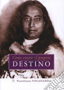 Come creare il proprio destino libro di Paramhansa Yogananda (Swami)